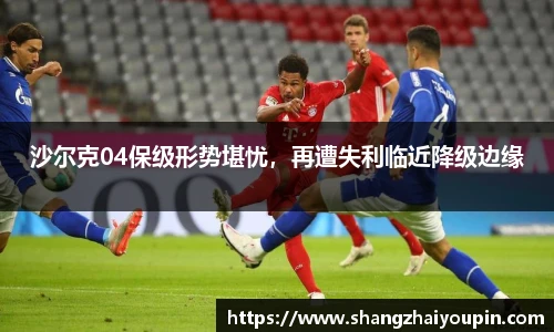 沙尔克04保级形势堪忧，再遭失利临近降级边缘