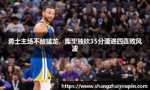 勇士主场不敌猛龙，库里独砍35分遭遇四连败风波
