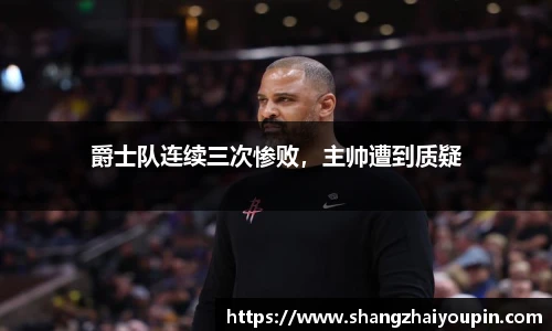 爵士队连续三次惨败，主帅遭到质疑