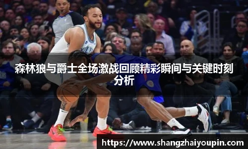 森林狼与爵士全场激战回顾精彩瞬间与关键时刻分析