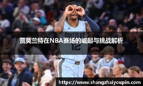 贾莫兰特在NBA赛场的崛起与挑战解析