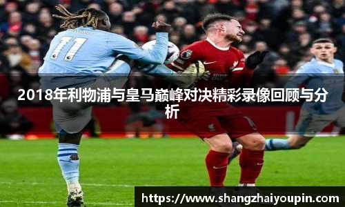 2018年利物浦与皇马巅峰对决精彩录像回顾与分析