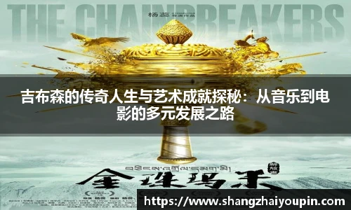 吉布森的传奇人生与艺术成就探秘：从音乐到电影的多元发展之路